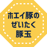 ホエイ豚のぜいたく豚玉