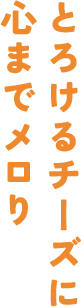 とろけるチーズに心までメロり