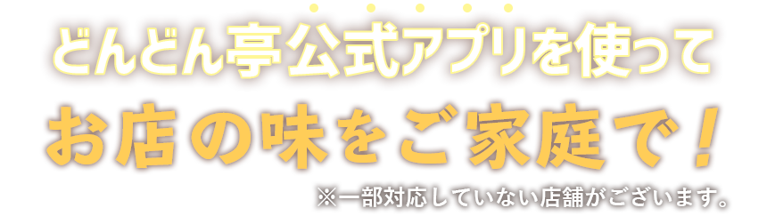 どんどん亭の公式アプリを使ってお店の味をご家庭で！